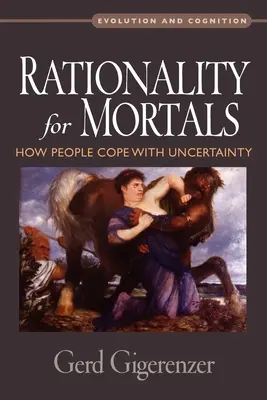 Rationality for Mortals: Cum fac oamenii față incertitudinii - Rationality for Mortals: How People Cope with Uncertainty