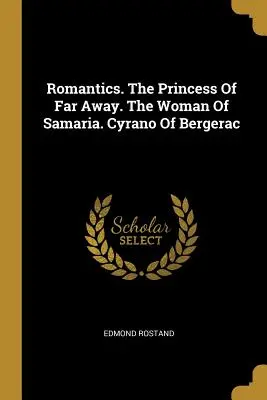 Romanticii. Prințesa de departe. Femeia din Samaria. Cyrano de Bergerac - Romantics. The Princess Of Far Away. The Woman Of Samaria. Cyrano Of Bergerac