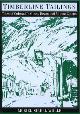 Timberline Tailings: Tales Of Colorado's Ghost Towns And Mining Camps (Povești despre orașele fantomă și taberele miniere din Colorado) - Timberline Tailings: Tales Of Colorado'S Ghost Towns And Mining Camps