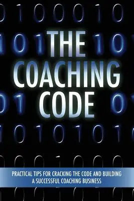 Codul de coaching: Sfaturi practice pentru spargerea codului și construirea unei afaceri de coaching de succes - The Coaching Code: Practical tips for cracking the code and building a successful Coaching Business