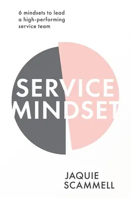 Mentalitatea de serviciu: 6 mentalități pentru a conduce o echipă de servicii de înaltă performanță - Service Mindset: 6 Mindsets to Lead a High-Performing Service Team
