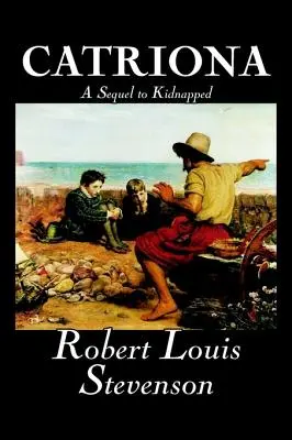 Catriona, o continuare la Kidnapped de Robert Louis Stevenson, Ficțiune, Clasici - Catriona, A Sequel to Kidnapped by Robert Louis Stevenson, Fiction, Classics