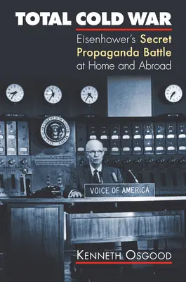 Războiul rece total: Bătălia secretă de propagandă a lui Eisenhower acasă și în străinătate - Total Cold War: Eisenhower's Secret Propaganda Battle at Home and Abroad
