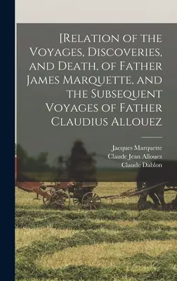 [Relatarea călătoriilor, descoperirilor și morții părintelui James Marquette și a călătoriilor ulterioare ale părintelui Claudius Allouez - [Relation of the Voyages, Discoveries, and Death, of Father James Marquette, and the Subsequent Voyages of Father Claudius Allouez
