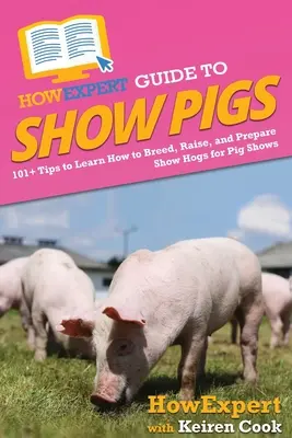 HowExpert Guide to Show Pigs: 101+ sfaturi pentru a învăța cum să reproduci, să crești și să pregătești porci de expoziție pentru expozițiile de porci - HowExpert Guide to Show Pigs: 101+ Tips to Learn How to Breed, Raise, and Prepare Show Hogs for Pig Shows