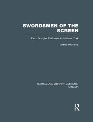 Swordsmen of the Screen: De la Douglas Fairbanks la Michael York - Swordsmen of the Screen: From Douglas Fairbanks to Michael York