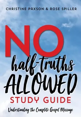 Nu sunt permise jumătăți de adevăruri Ghid de studiu: Înțelegerea mesajului complet al Evangheliei - No Half-Truths Allowed Study Guide: Understanding the Complete Gospel Message