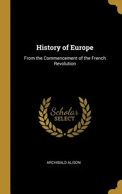 Istoria Europei: De la începutul Revoluției Franceze - History of Europe: From the Commencement of the French Revolution