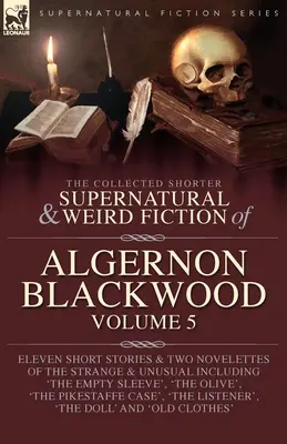 The Collected Shorter Supernatural & Weird Fiction of Algernon Blackwood Volumul 5 - The Collected Shorter Supernatural & Weird Fiction of Algernon Blackwood Volume 5
