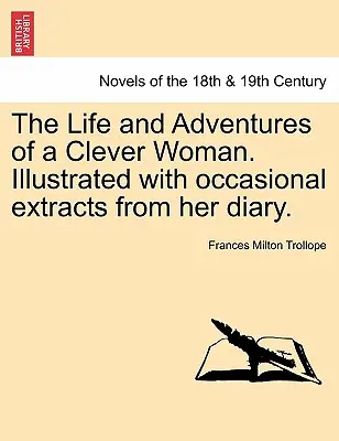 Viața și aventurile unei femei inteligente. Ilustrată cu extrase ocazionale din jurnalul ei. - The Life and Adventures of a Clever Woman. Illustrated with occasional extracts from her diary.