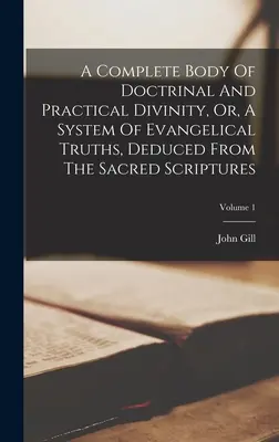 A Complete Body Of Doctrinal And Practical Divinity, Or, A System Of Evangelical Truths, Deduced From The Sacred Scriptures; Volume 1