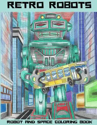 Retro Robots: Robot & Space Coloring Book: Carte de colorat roboți, carte de colorat spațiu, carte de colorat SF - Retro Robots: Robot & Space Coloring Book: Robot Coloring Book, Space Coloring Book, Sci-Fi Coloring Book