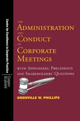 Administrarea și desfășurarea adunărilor corporative: Cu anexe, precedente și întrebări adresate acționarilor - The Administration and Conduct of Corporate Meetings: With Appendixes, Precedents and Shareholders' Questions
