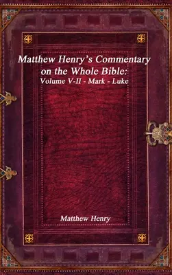 Matthew Henry's Commentary on the Whole Bible: Volumul V-II - Marcu - Luca - Matthew Henry's Commentary on the Whole Bible: Volume V-II - Mark - Luke