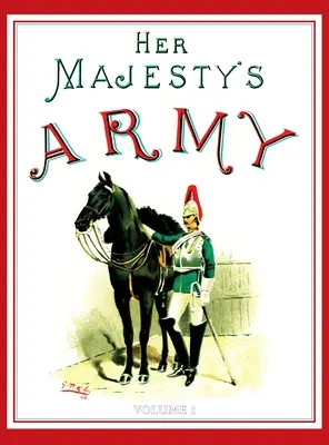 Armata Majestății Sale 1888: O prezentare descriptivă a diferitelor regimente care compun acum Forțele Reginei și Forțele Indiene și Coloniale; VOLUMUL - Her Majesty's Army 1888: A Descripitive Account of the various regiments now comprising the Queen's Forces & Indian and Colonial Forces; VOLUME
