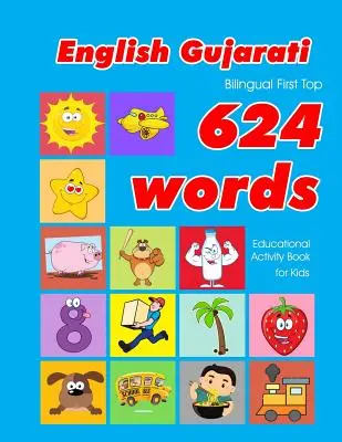 English - Gujarati Bilingual First Top 624 Words Educational Activity Book for Kids: Easy vocabulary learning flashcards best for infants babies toddl