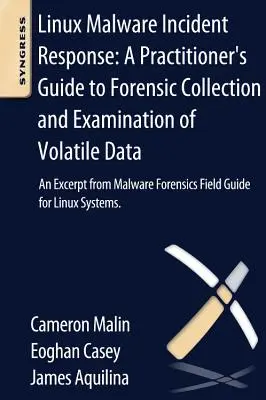 Linux Malware Incident Response: A Practitioner's Guide to Forensic Collection and Examination of Volatile Data: Un extras din Malware Forensic Fiel - Linux Malware Incident Response: A Practitioner's Guide to Forensic Collection and Examination of Volatile Data: An Excerpt from Malware Forensic Fiel