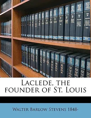 Laclede, fondatorul orașului St. - Laclede, the Founder of St. Louis