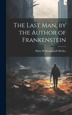 Ultimul om, de autorul lui Frankenstein - The Last Man, by the Author of Frankenstein