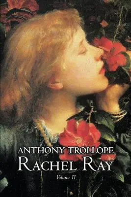 Rachel Ray, Vol. II din II de Anthony Trollope, Ficțiune, Literară - Rachel Ray, Vol. II of II by Anthony Trollope, Fiction, Literary