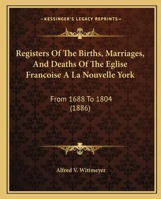 Registre ale nașterilor, căsătoriilor și deceselor din Biserica Franceză din La Nouvelle York: De la 1688 la 1804 (1886) - Registers Of The Births, Marriages, And Deaths Of The Eglise Francoise A La Nouvelle York: From 1688 To 1804 (1886)