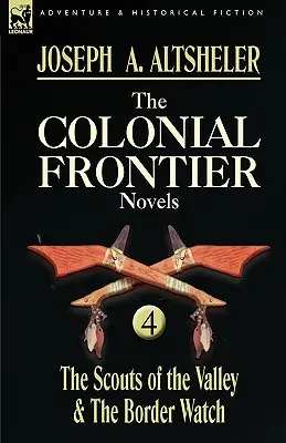 Romanele Frontierei Coloniale: 4 - Cercetașii Văii și Supraveghetorii Frontierei - The Colonial Frontier Novels: 4-The Scouts of the Valley & the Border Watch