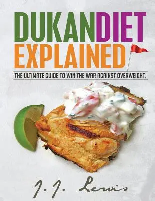 Dieta Dukan explicată: Ghidul suprem pentru a câștiga războiul împotriva excesului de greutate. (Cu plan de masă pentru 7 zile și peste 50 de rețete) - Dukan Diet Explained: The Ultimate Guide to Win the War Against Overweight. (With 7-day Meal Plan and Over 50 recipes)