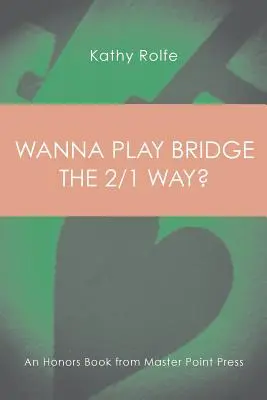 Wanna Play Bridge the 2/1 Way?: O carte de onoare de la Master Point Press - Wanna Play Bridge the 2/1 Way?: An Honors Book from Master Point Press