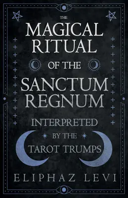Ritualul magic al Sanctum Regnum - interpretat de atuurile tarotului - The Magical Ritual of the Sanctum Regnum - Interpreted by the Tarot Trumps