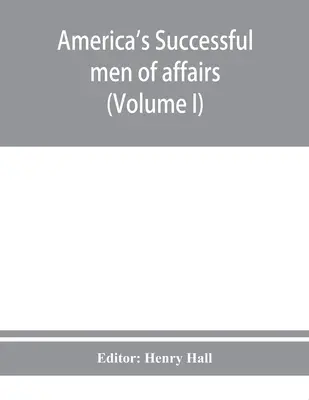 Oamenii de afaceri de succes ai Americii. O enciclopedie a biografiei contemporane (Volumul I) - America's successful men of affairs. An encyclopedia of contemporaneous biography (Volume I)