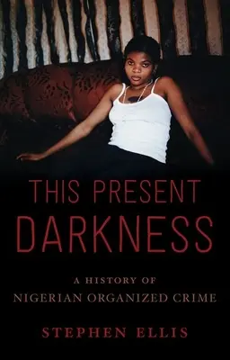 Acest întuneric prezent: O istorie a crimei organizate nigeriene - This Present Darkness: A History of Nigerian Organized Crime