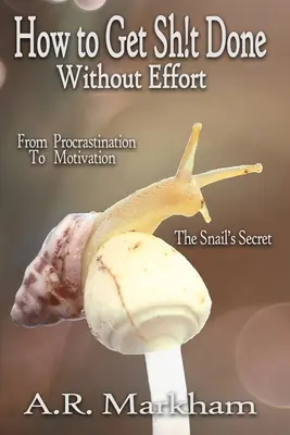 How to Get Shit Done... Without Effort: De la procrastinare la motivație; secretul melcului - How to Get Shit Done... Without Effort: From Procrastination to Motivation; the Snail's Secret