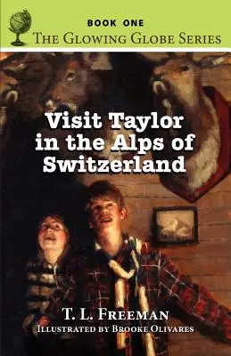 Vizitați Taylor în Alpii Elveției, seria Glowing Globe - Cartea întâi - Visit Taylor in the Alps of Switzerland, the Glowing Globe Series - Book One
