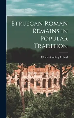Rămășițe romane etrusce în tradiția populară - Etruscan Roman Remains in Popular Tradition