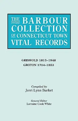 Colecția Barbour de registre de stare civilă ale orașelor din Connecticut. Volumul 15: Griswold 1815-1848, Groton 1704-1853 - Barbour Collection of Connecticut Town Vital Records. Volume 15: Griswold 1815-1848, Groton 1704-1853