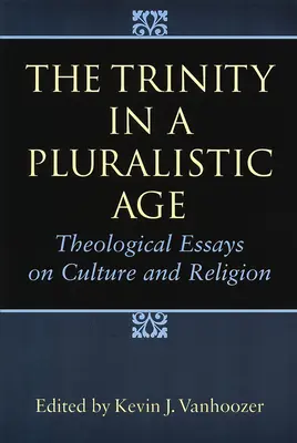 Trinitatea într-o epocă pluralistă: Eseuri teologice despre cultură și religie - The Trinity in a Pluralistic Age: Theological Essays on Culture and Religion