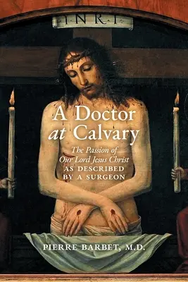 Un doctor la Calvar: The Passion of Our Lord Jesus Christ as Described by a Surgeon - A Doctor at Calvary: The Passion of Our Lord Jesus Christ as Described by a Surgeon