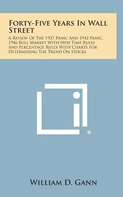 Forty-Five Years in Wall Street: A Review of the 1937 Panic and 1942 Panic, 1946 Bull Market with New Time Rules and Percentage Rules with Charts for