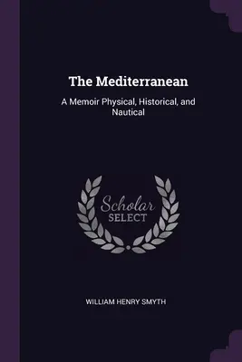 The Mediterranean: A Memoir Physical, Historical, and Nautical