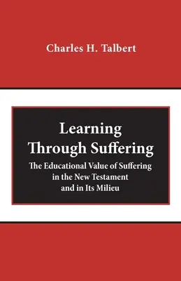 Învățând prin suferință: Valoarea educațională a suferinței în Noul Testament și în mediul său - Learning Through Suffering: The Educational Value of Suffering in the New Testament and in Its Milieu