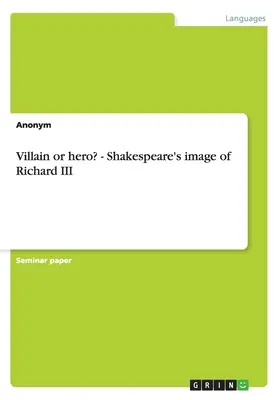 Răufăcător sau erou? - Imaginea lui Shakespeare despre Richard al III-lea - Villain or hero? - Shakespeare's image of Richard III