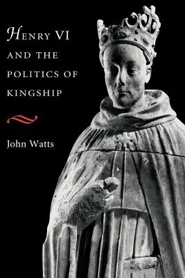 Henric al VI-lea și politica regalității - Henry VI and the Politics of Kingship