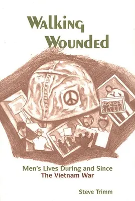 Walking Wounded: Viețile bărbaților în timpul și după războiul din Vietnam - Walking Wounded: Men's Lives During and Since the Vietnam War