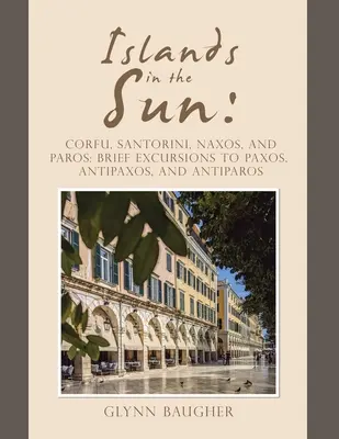 Islands in the Sun: Corfu, Santorini, Naxos și Paros: scurte excursii la Paxos, Antipaxos și Antiparos - Islands in the Sun: Corfu, Santorini, Naxos, and Paros: Brief Excursions to Paxos, Antipaxos, and Antiparos