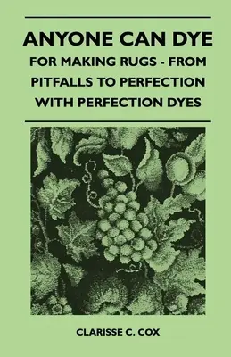 Oricine poate vopsi - Pentru realizarea covoarelor - De la capcane la perfecțiune cu coloranții Perfection - Anyone Can Dye - For Making Rugs - From Pitfalls to Perfection with Perfection Dyes
