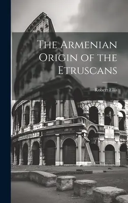 Originea armeană a etruscilor - The Armenian Origin of the Etruscans