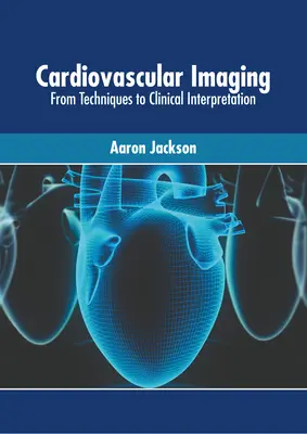 Cardiovascular Imaging: De la tehnici la interpretarea clinică - Cardiovascular Imaging: From Techniques to Clinical Interpretation