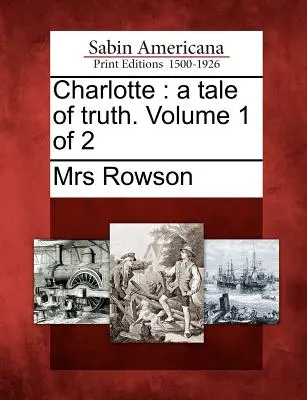Charlotte Temple: O poveste a adevărului. Volumul 1 din 2 - Charlotte: A Tale of Truth. Volume 1 of 2
