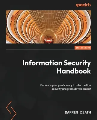 Manual de securitate a informațiilor - ediția a doua: Îmbunătățiți-vă competențele în dezvoltarea programelor de securitate a informațiilor - Information Security Handbook - Second Edition: Enhance your proficiency in information security program development