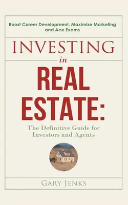 Investing in Real Estate: : The Definitive Guide for Investors and Agents Stimulează dezvoltarea carierei, maximizează marketingul și promovează examenele - Investing in Real Estate: : The Definitive Guide for Investors and Agents Boost Career Development, Maximize Marketing and Ace Exams
